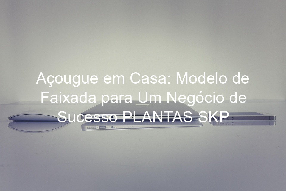 Açougue em Casa: Modelo de Faixada para Um Negócio de Sucesso PLANTAS SKP