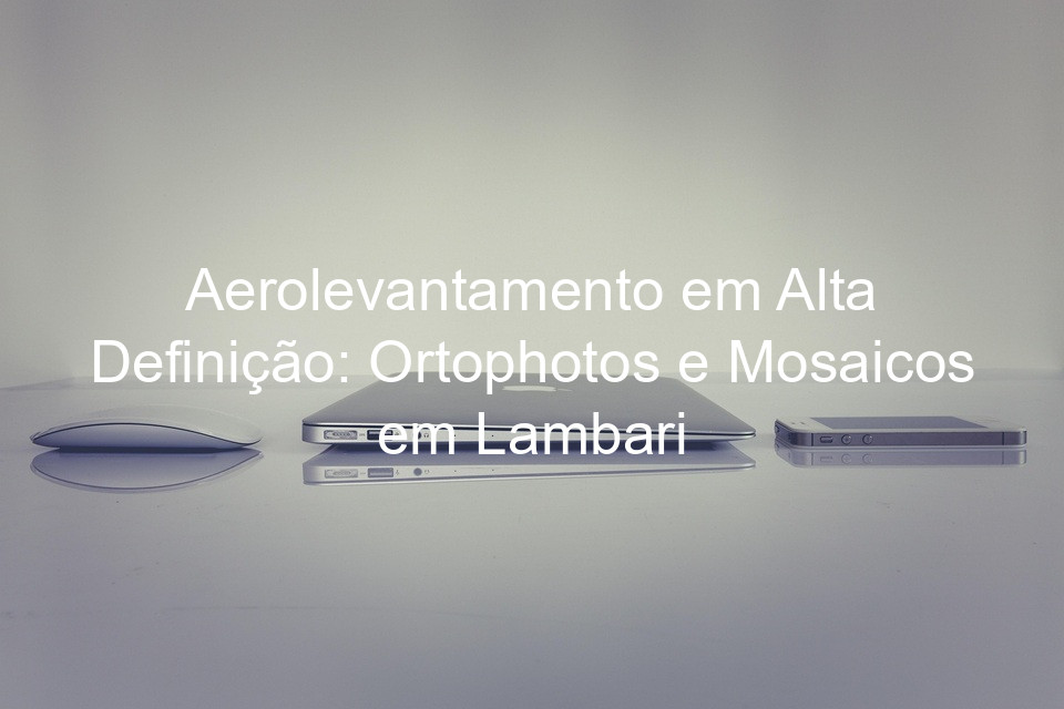 Aerolevantamento em Alta Definição: Ortophotos e Mosaicos em Lambari