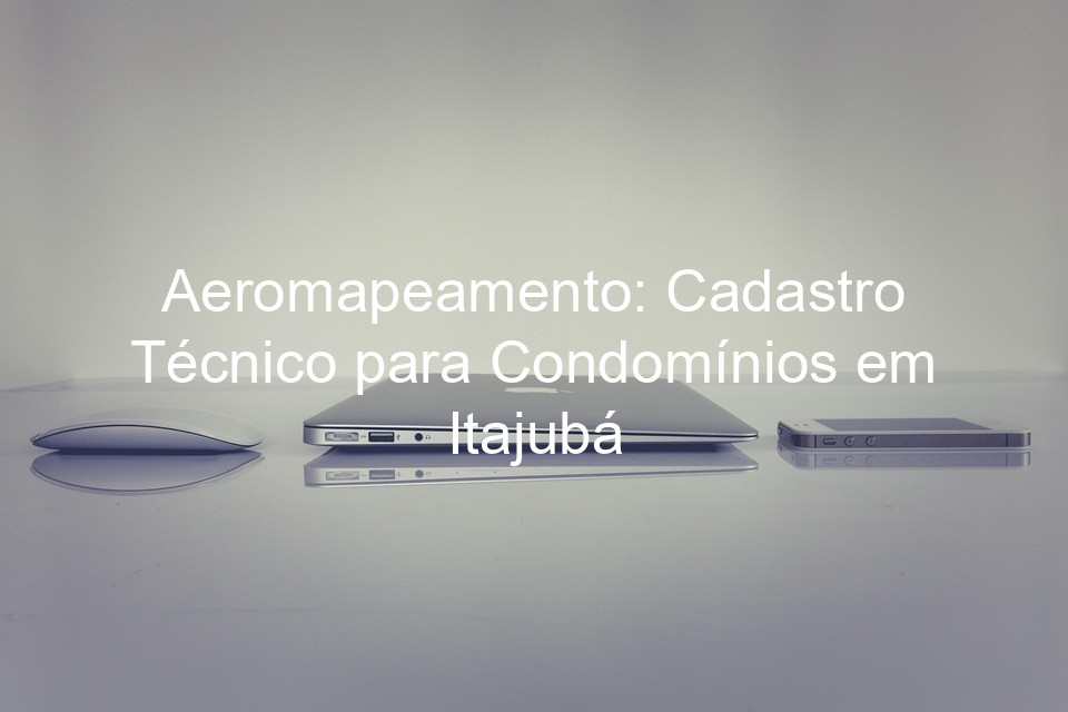 Aeromapeamento: Cadastro Técnico para Condomínios em Itajubá