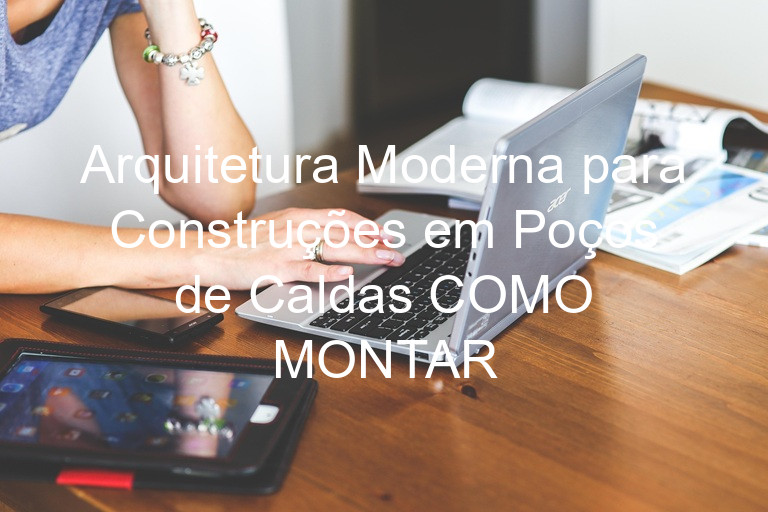 Arquitetura Moderna para Construções em Poços de Caldas COMO MONTAR