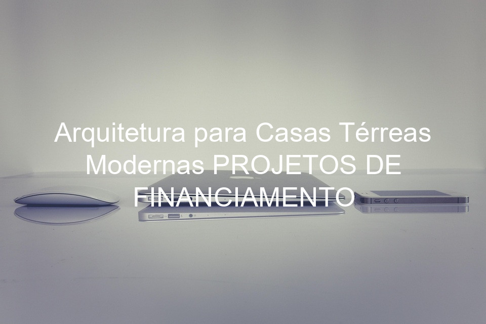 Arquitetura para Casas Térreas Modernas PROJETOS DE FINANCIAMENTO
