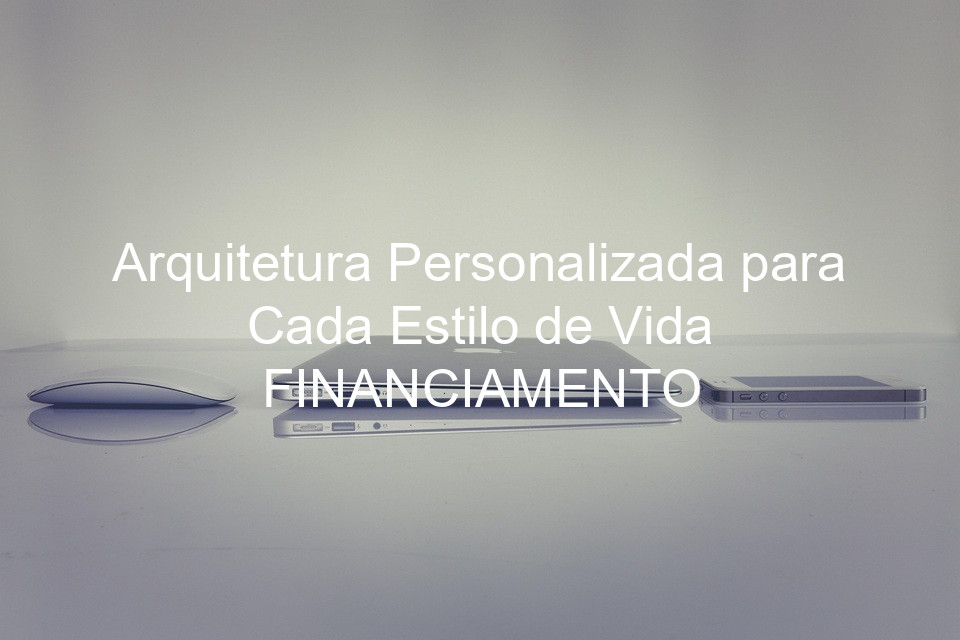 Arquitetura Personalizada para Cada Estilo de Vida FINANCIAMENTO