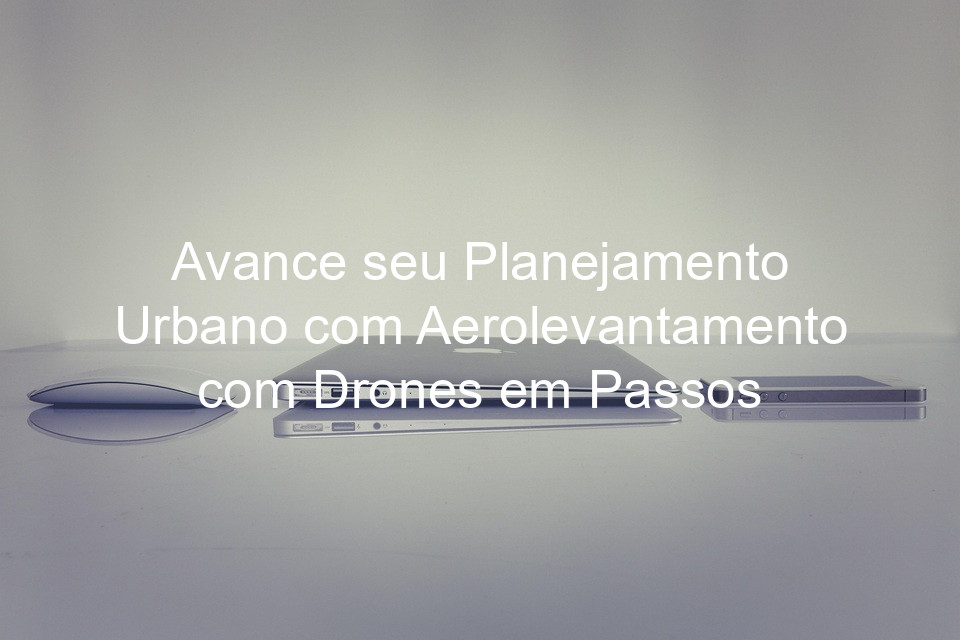 Avance seu Planejamento Urbano com Aerolevantamento com Drones em Passos