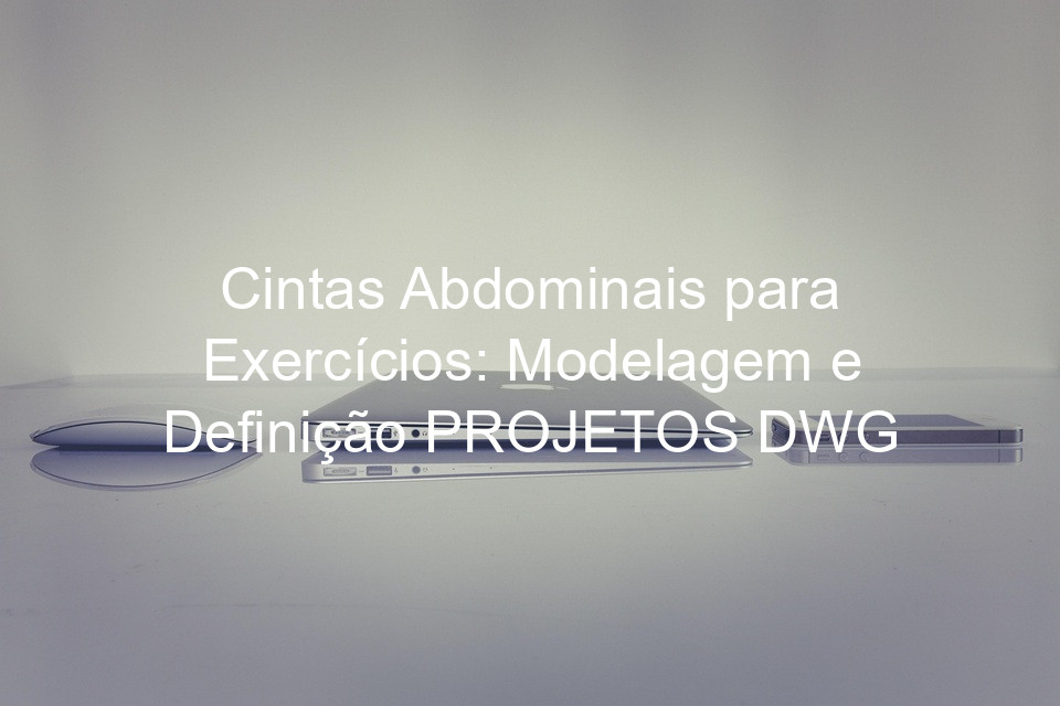 Cintas Abdominais para Exercícios: Modelagem e Definição PROJETOS DWG
