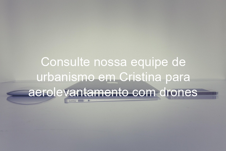 Consulte nossa equipe de urbanismo em Cristina para aerolevantamento com drones