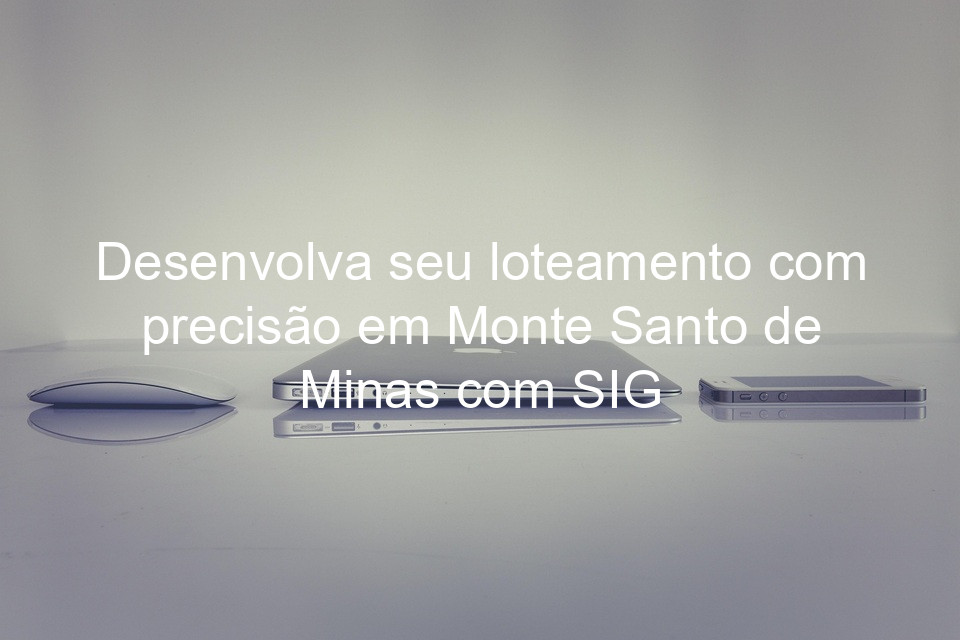 Desenvolva seu loteamento com precisão em Monte Santo de Minas com SIG