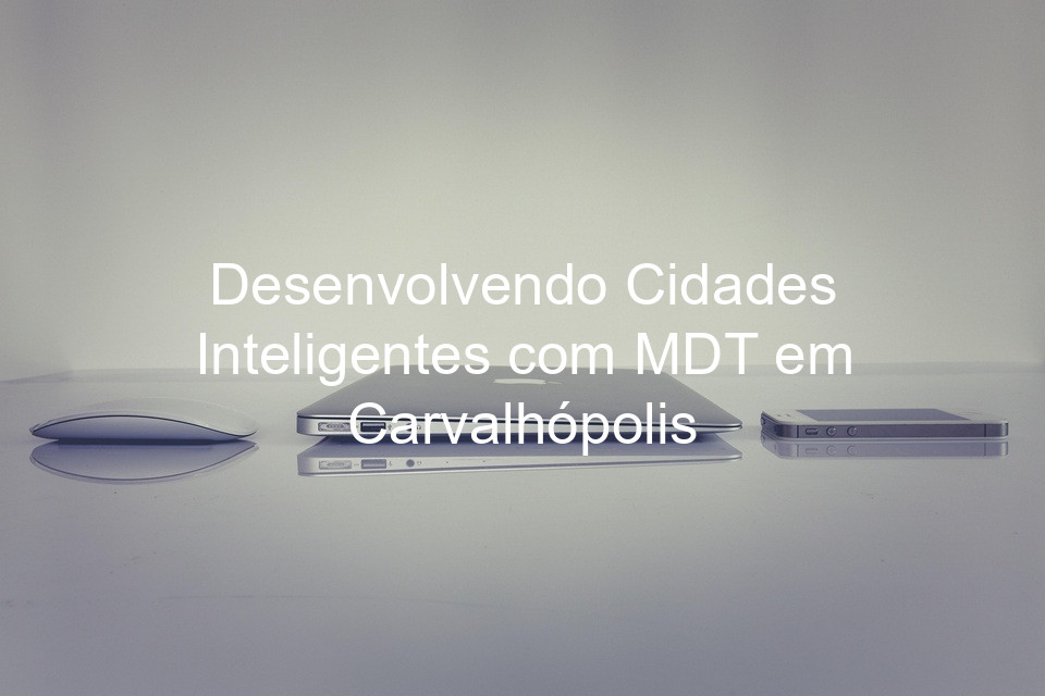 Desenvolvendo Cidades Inteligentes com MDT em Carvalhópolis
