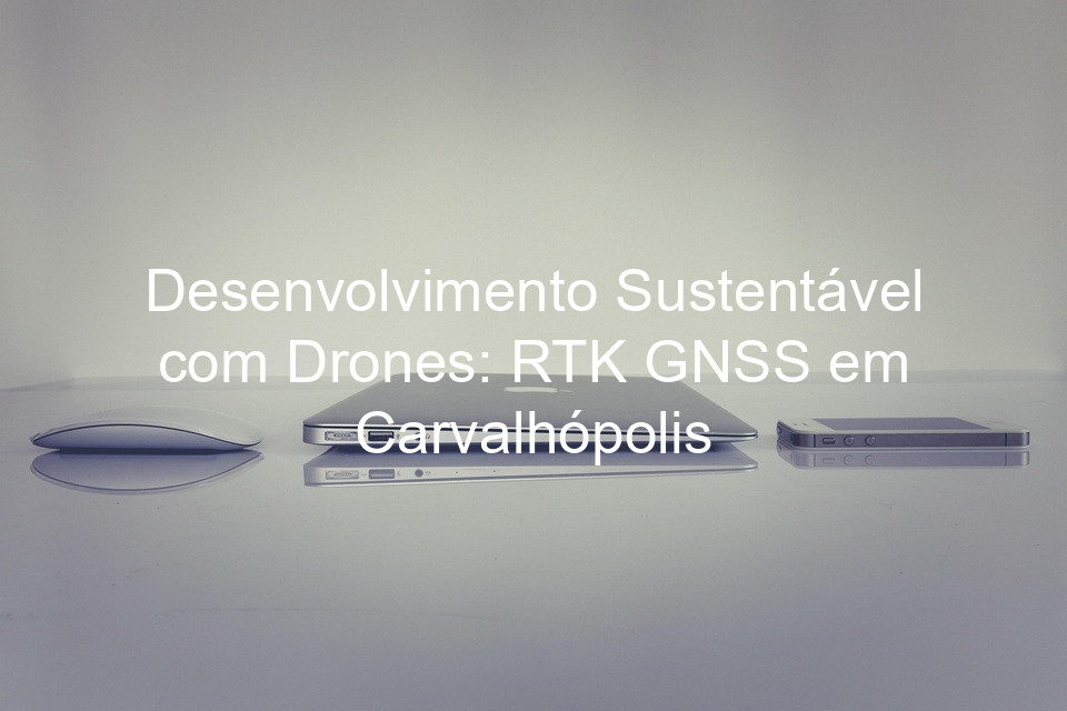Desenvolvimento Sustentável com Drones: RTK GNSS em Carvalhópolis