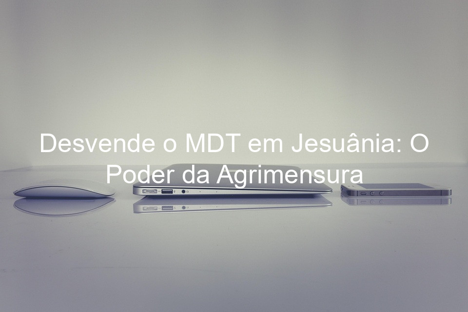 Desvende o MDT em Jesuânia: O Poder da Agrimensura