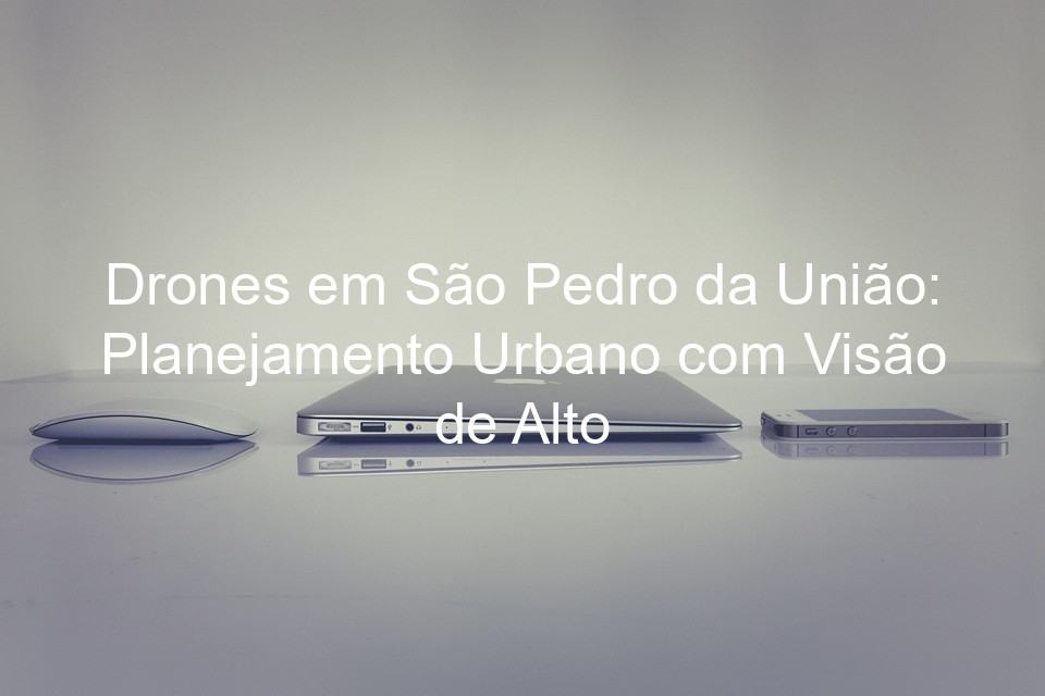 Drones em São Pedro da União: Planejamento Urbano com Visão de Alto