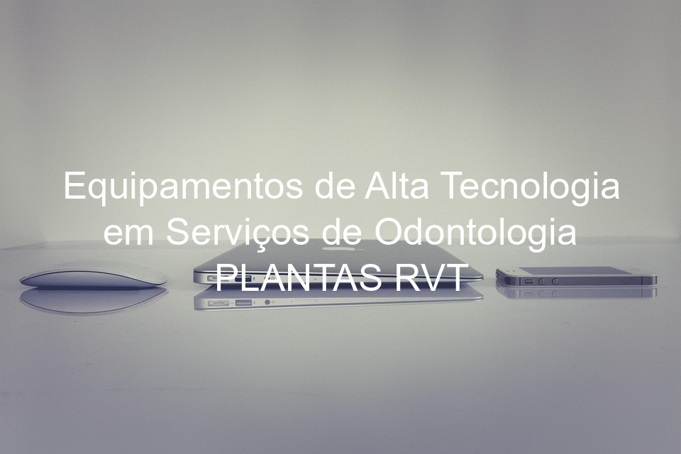 Equipamentos de Alta Tecnologia em Serviços de Odontologia PLANTAS RVT