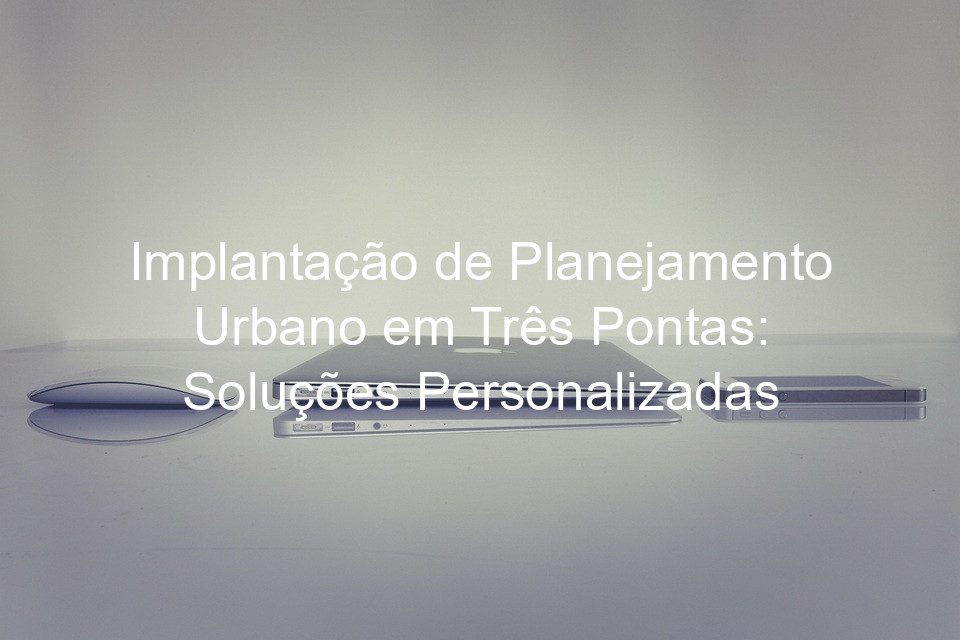 Implantação de Planejamento Urbano em Três Pontas: Soluções Personalizadas