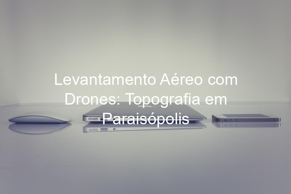 Levantamento Aéreo com Drones: Topografia em Paraisópolis