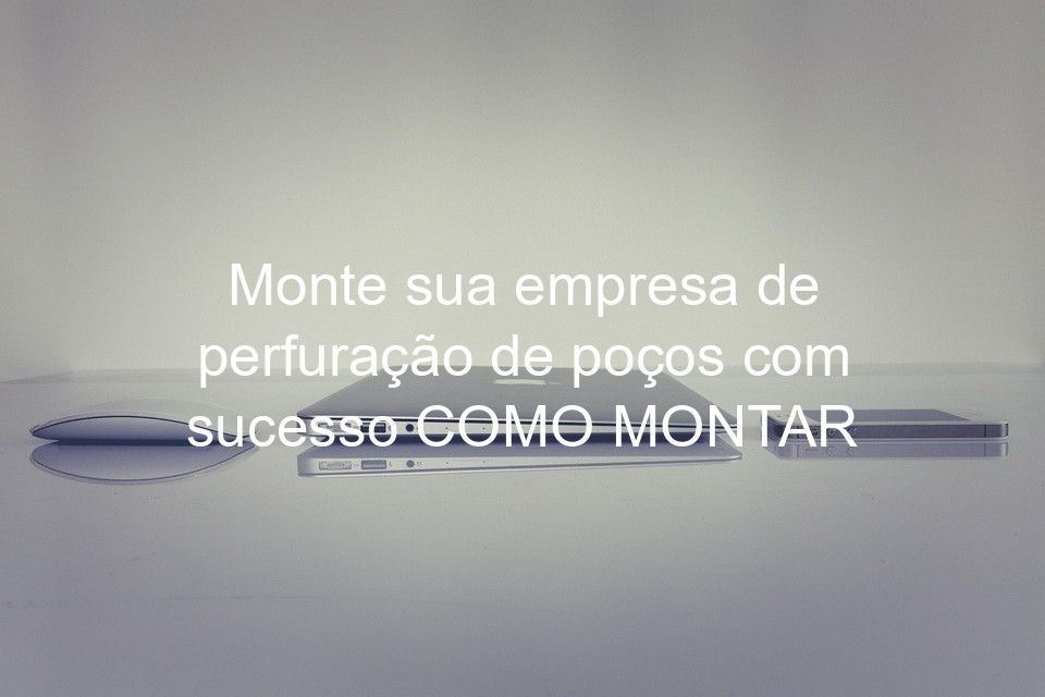 Monte sua empresa de perfuração de poços com sucesso COMO MONTAR