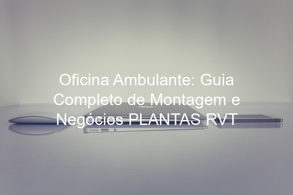 Oficina Ambulante: Guia Completo de Montagem e Negócios PLANTAS RVT