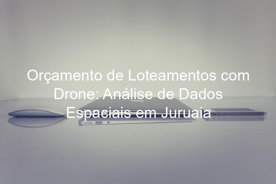 Orçamento de Loteamentos com Drone: Análise de Dados Espaciais em Juruaia