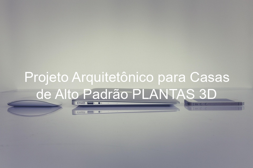 Projeto Arquitetônico para Casas de Alto Padrão PLANTAS 3D