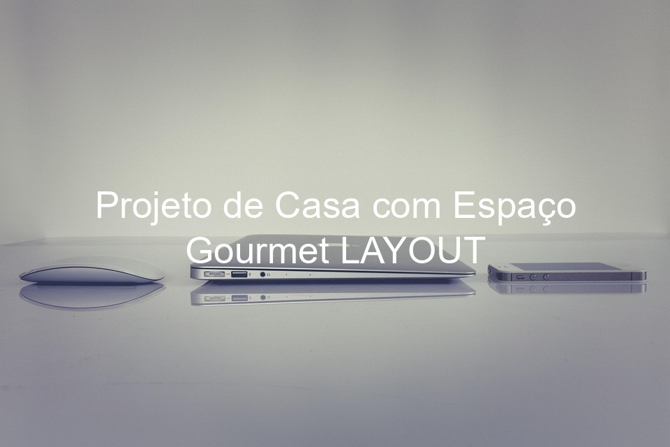 Projeto de Casa com Espaço Gourmet LAYOUT