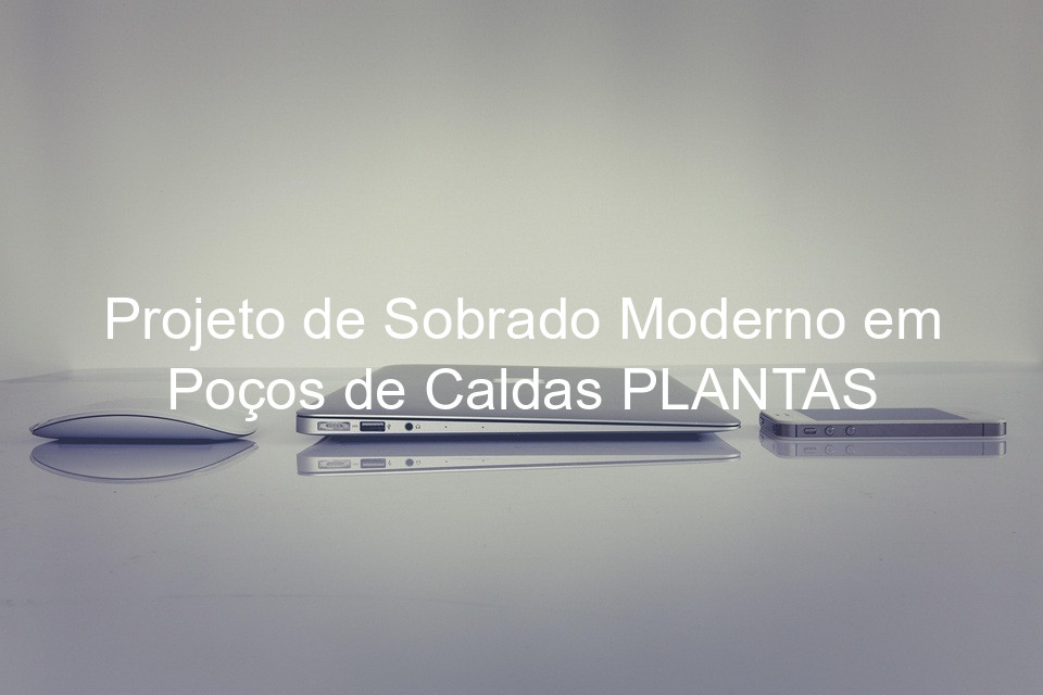 Projeto de Sobrado Moderno em Poços de Caldas PLANTAS