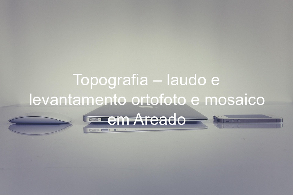 Topografia – laudo e levantamento ortofoto e mosaico em Areado