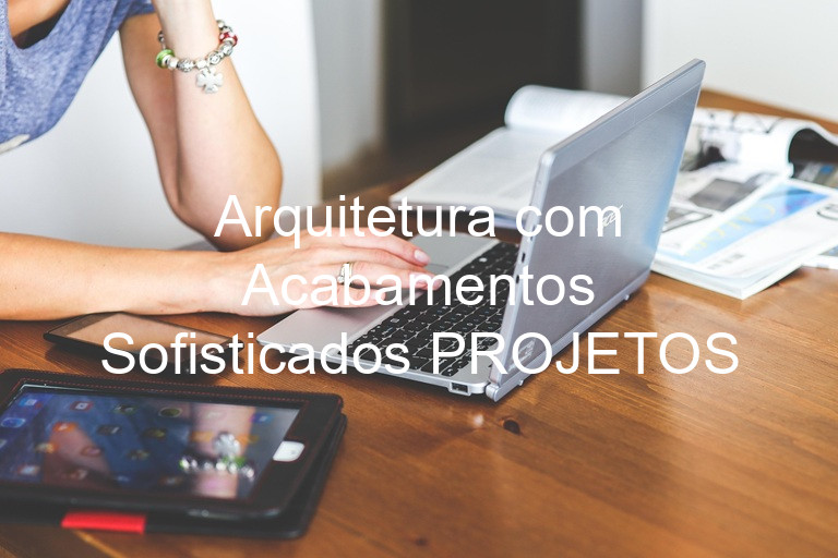 Arquitetura com Acabamentos Sofisticados PROJETOS