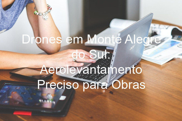 Drones em Monte Alegre do Sul: Aerolevantamento Preciso para Obras