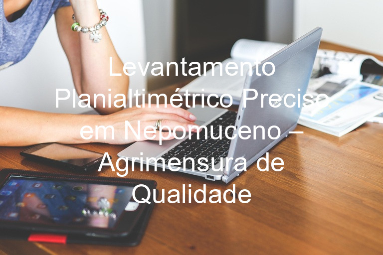 Levantamento Planialtimétrico Preciso em Nepomuceno – Agrimensura de Qualidade
